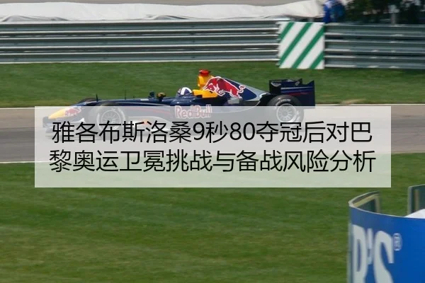 雅各布斯洛桑9秒80夺冠后对巴黎奥运卫冕挑战与备战风险分析