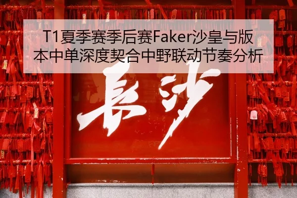 T1夏季赛季后赛Faker沙皇与版本中单深度契合中野联动节奏分析