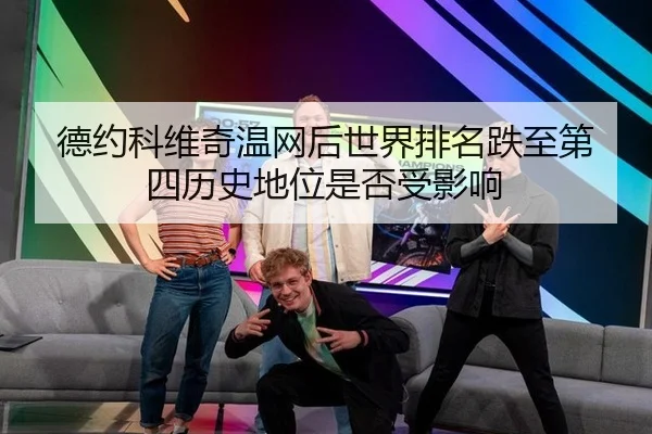 德约科维奇温网后世界排名跌至第四历史地位是否受影响